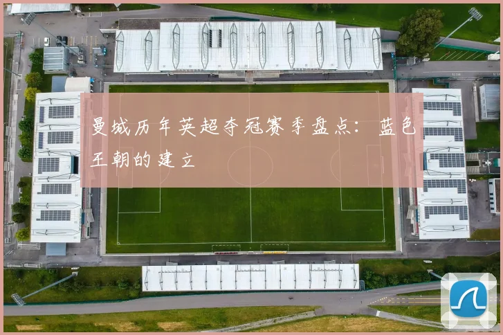 曼城历年英超夺冠赛季盘点：蓝色王朝的建立