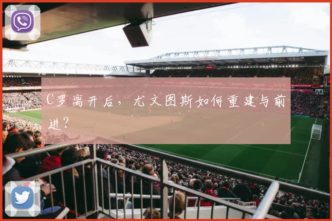 C罗离开后，尤文图斯如何重建与前进？