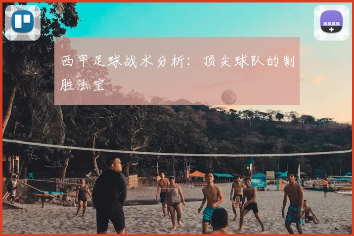 西甲足球战术分析:顶尖球队的制胜法宝