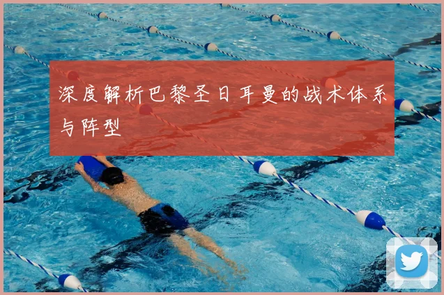 深度解析巴黎圣日耳曼的战术体系与阵型